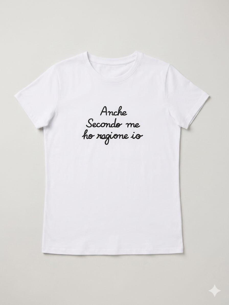 T-shirt "Anche secondo me ho ragione io"